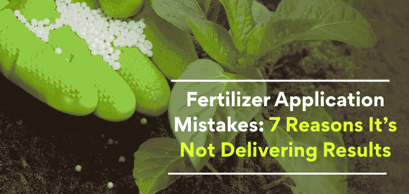 Fertilizer Application Mistakes: 7 Reasons It’s Not Delivering Results